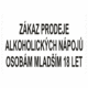 Zákazová bezpečnostní tabulka textová: "Zákaz prodeje alkoholických nápojů osobám mladším 18 let"