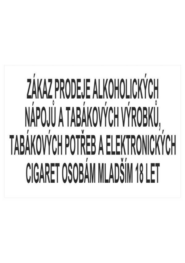 Zákazová bezpečnostní tabulka textová: "Zákaz prodeje alkoholických nápojů a tabákových výrobků, tabákových potřeb a elektronických cigaret osobám mladším 18 let"