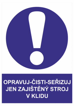 Příkazová bezpečnostní tabulka symbol s textem: "Opravuj-Čisti-Seřizuj jen zajištěný stroj v klidu"